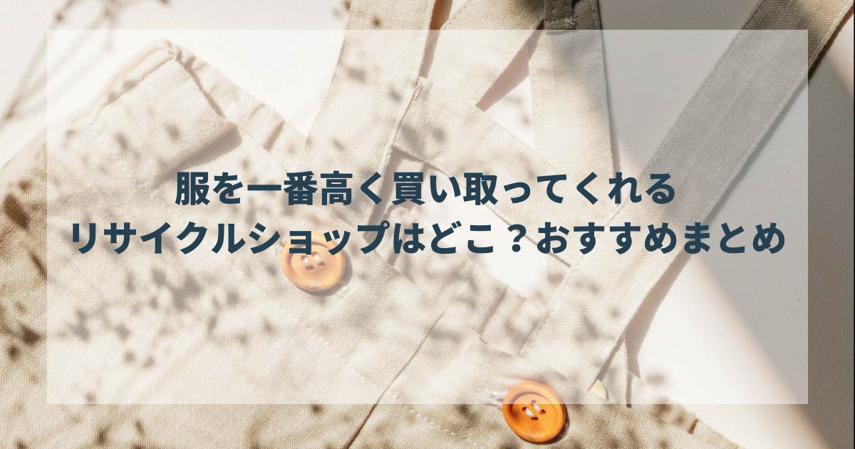服を一番高く買い取ってくれるリサイクルショップはどこ？おすすめまとめ