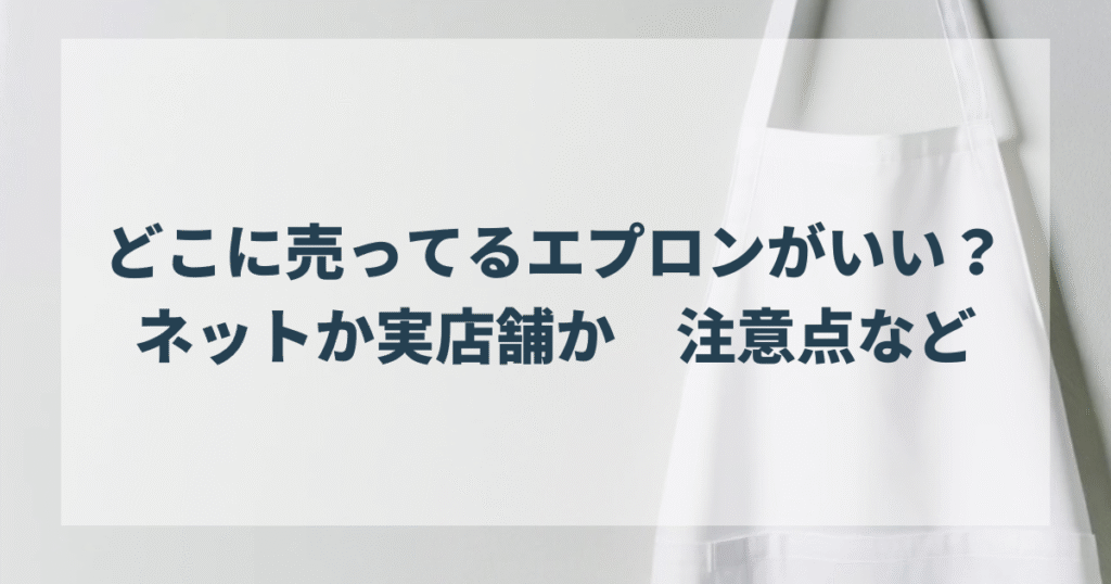 どこに売ってるエプロンがいい？ネットか実店舗か　注意点など