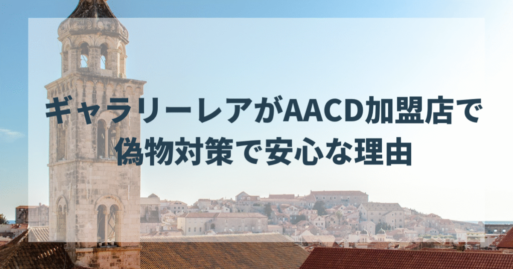 ギャラリーレアがAACD加盟店で偽物対策で安心な理由