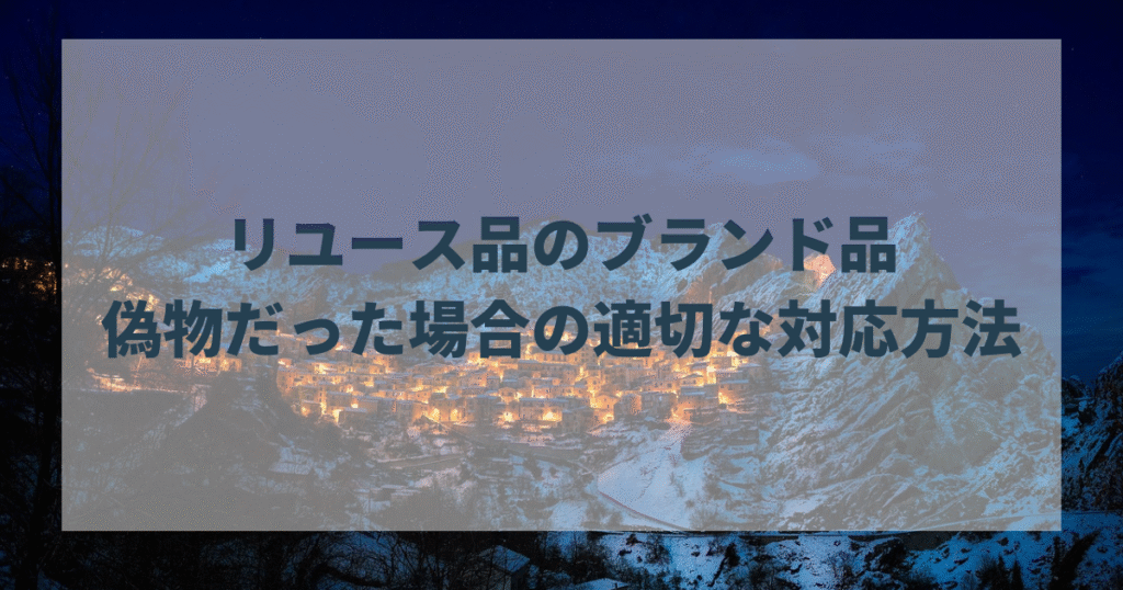 リユース品のブランド品が偽物だった場合の適切な対応方法