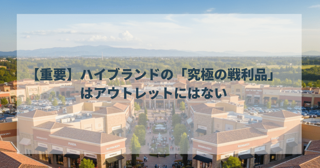 【重要】ハイブランドの「究極の戦利品」はアウトレットにはない