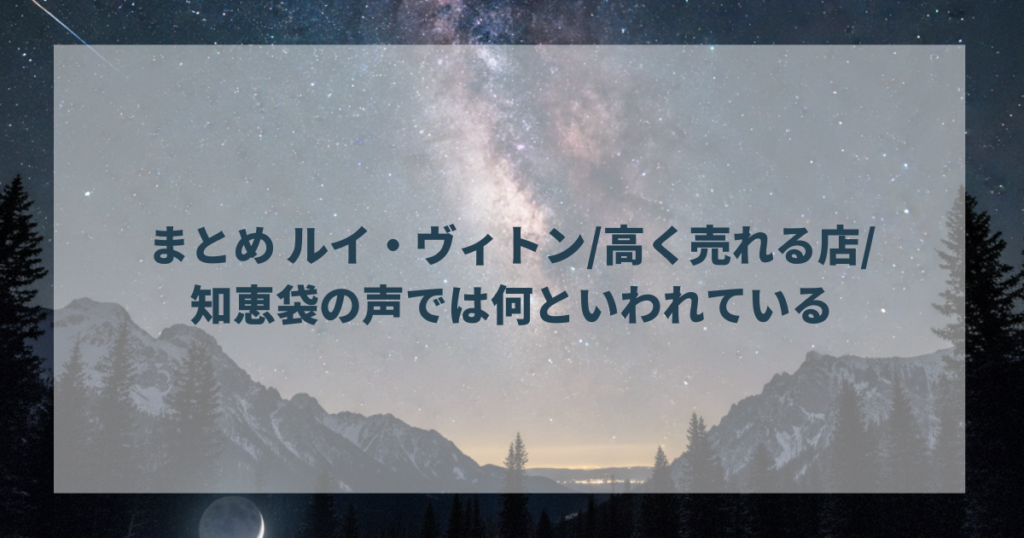 まとめ ルイ・ヴィトン高く売れる店知恵袋の声では何といわれている